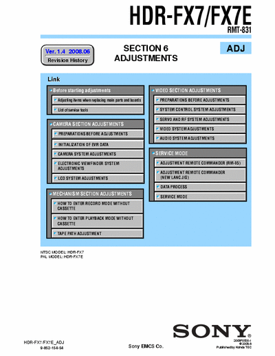 SONY HDR-FX7 SONY HDR-FX7, FX7E
DIGITAL HD VIDEO CAMERA.
SECTION 6 ADJUSTMENTS ADJ VERSION 1.4 2008.06
PART#(9-852-154-55)